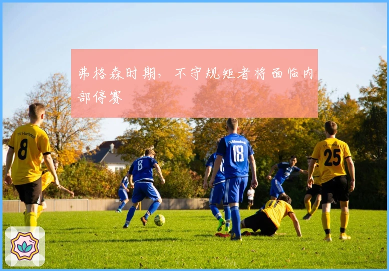 弗格森时期，不守规矩者将面临内部停赛