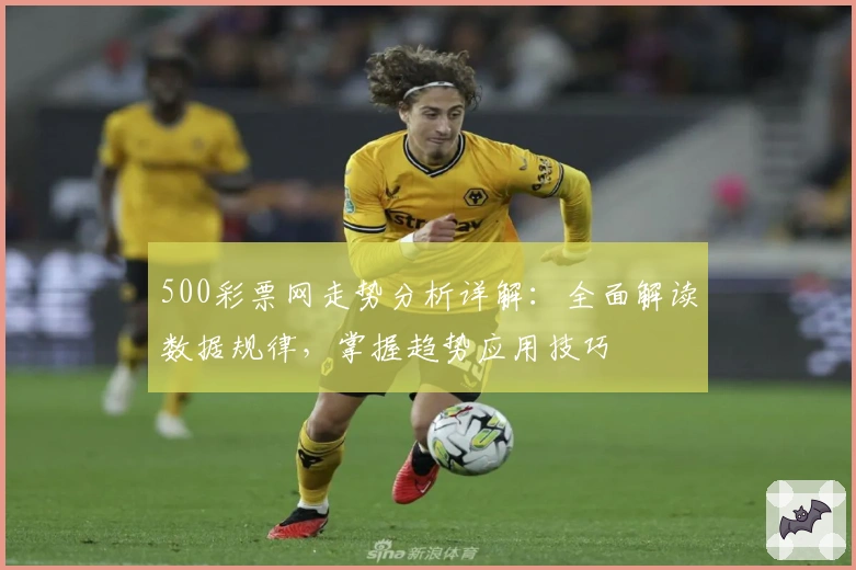 500彩票网走势分析详解:全面解读数据规律,掌握趋势应用技巧